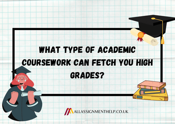 What Type of Academic Coursework can Fetch you High Grades?
