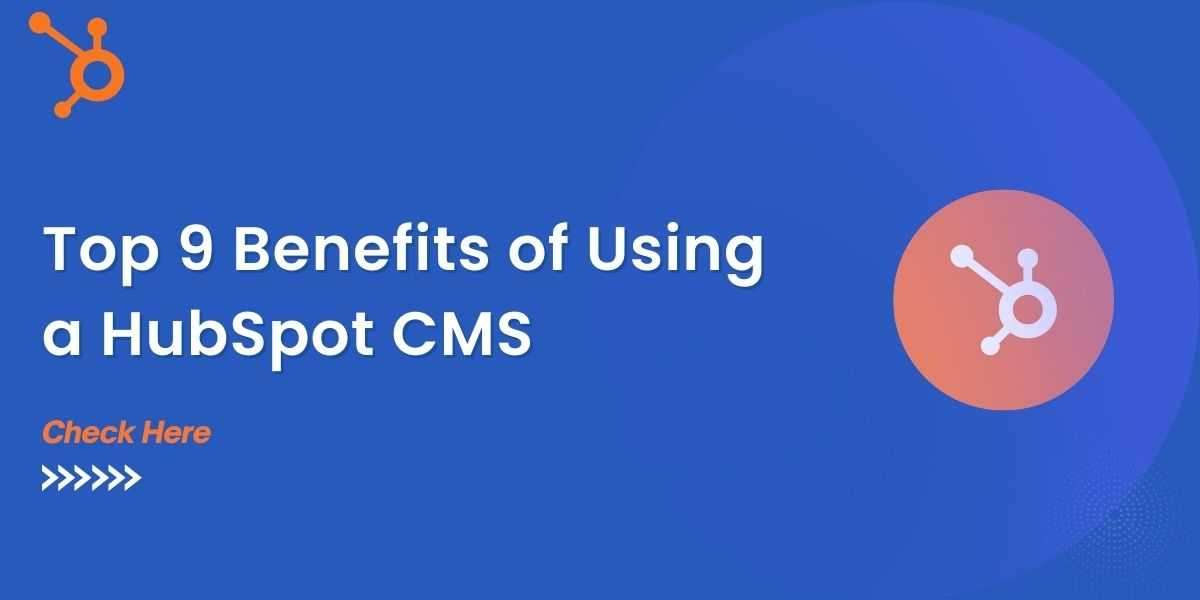Top 9 Benefits of Using a HubSpot CMS