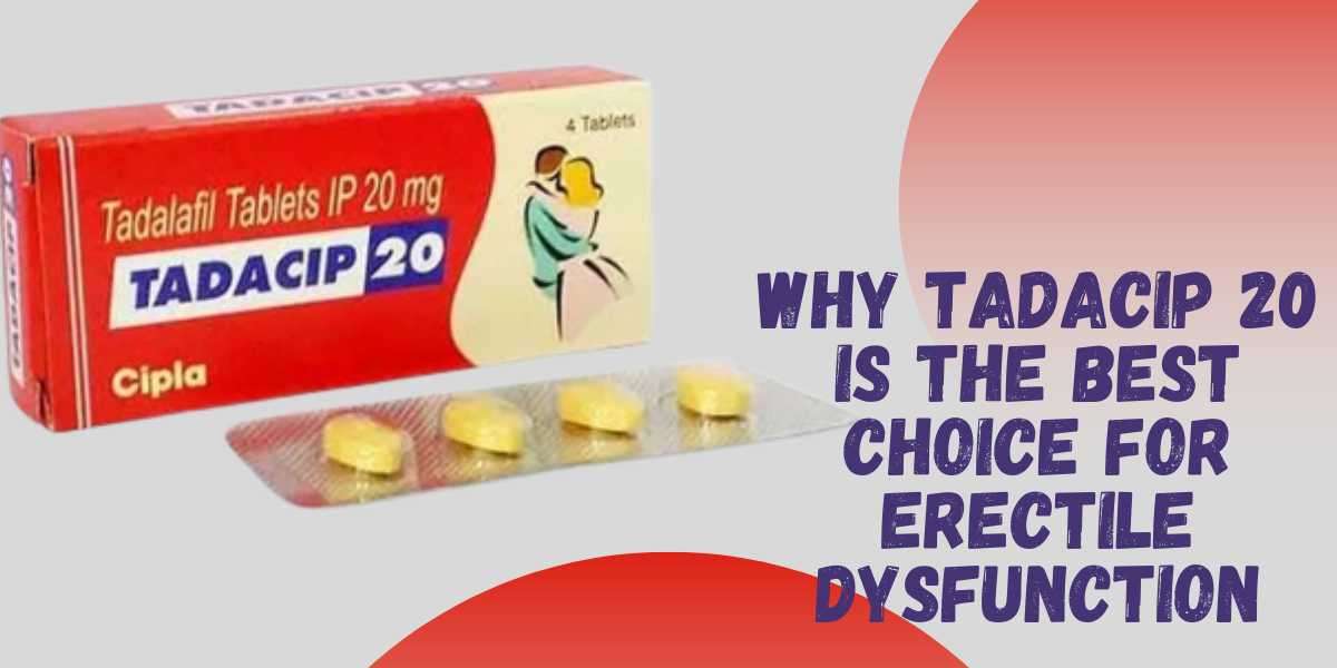 Why Tadacip 20 is the best choice for erectile dysfunction