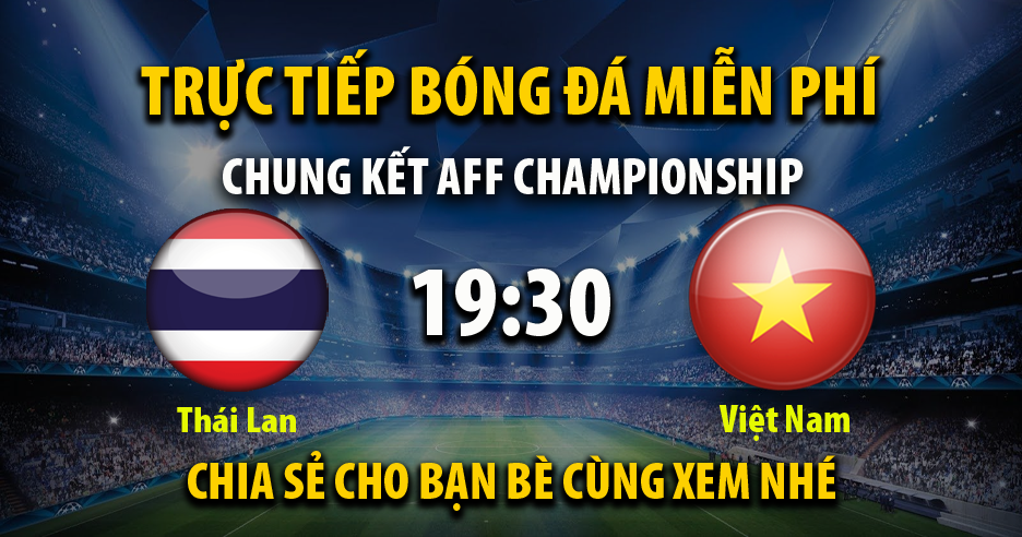 Trực tiếp Thái Lan vs Việt Nam lúc 19:30 ngày 16/01/2023 - Xoilac TV