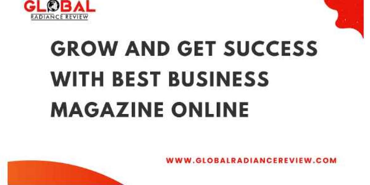 GROW AND GET SUCCESS WITH BEST BUSINESS MAGAZINE ONLINE | Global Radiance Reviews