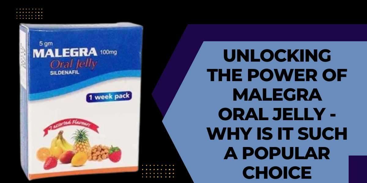 Unlocking the Power of Malegra Oral Jelly - Why Is It Such a Popular Choice