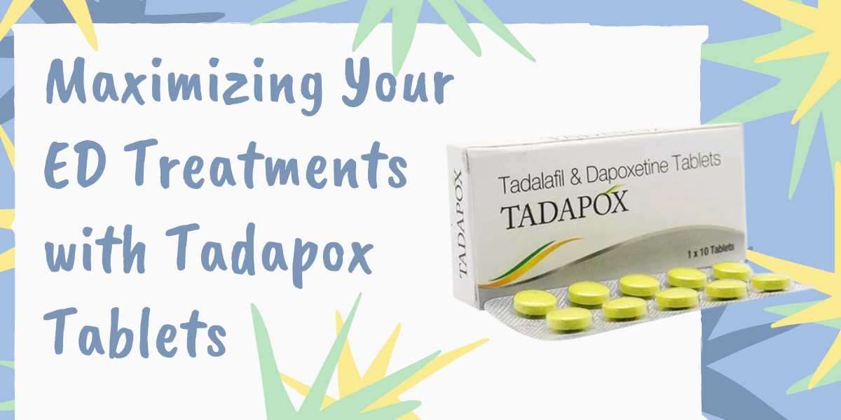 Maximizing Your ED Treatments with Tadapox Tablets