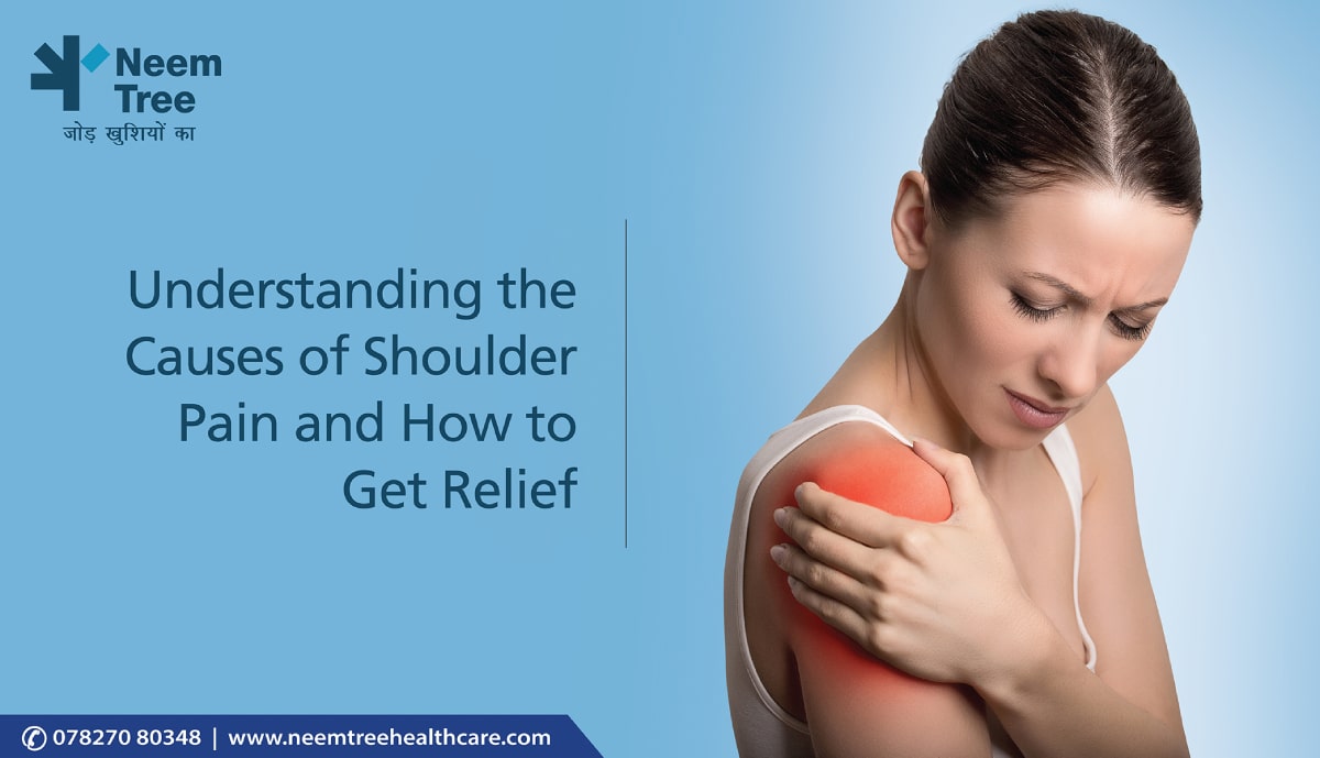 Understanding the Causes of Shoulder Pain and How to Get Relief| NeemTree Healthcare-Orthopedic Centres