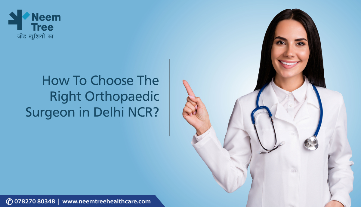 How To Choose The Right Orthopedic Surgeon in Delhi NCR? | NeemTree Healthcare-Orthopedic Centres