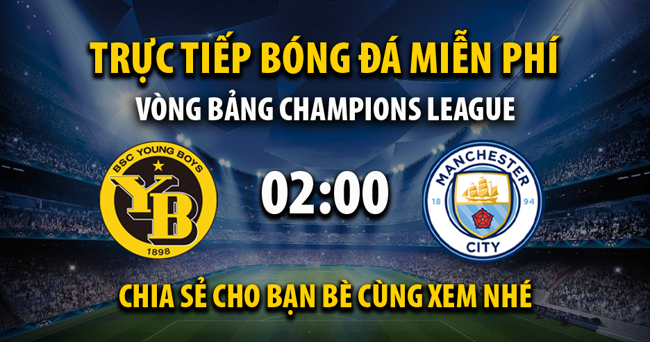 Trực tiếp Young Boys vs Manchester City 02:00, ngày 26/10/2023 - Mitomc.tv