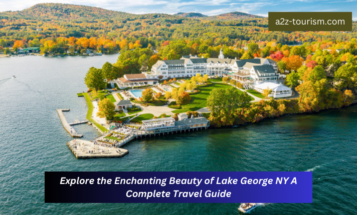 Explore the Enchanting Beauty of Lake George NY A Complete Travel Guide