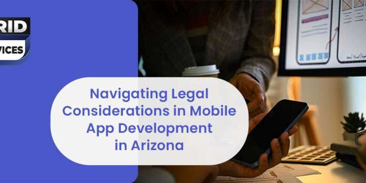 Navigating Legal Considerations in Mobile App Development in Arizona